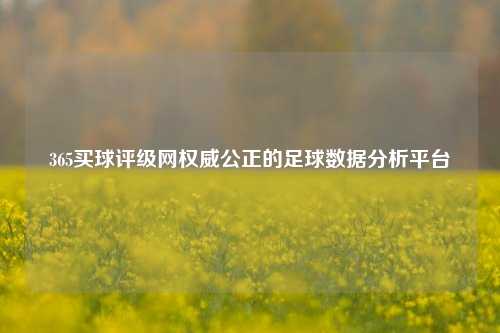 365买球评级网权威公正的足球数据分析平台