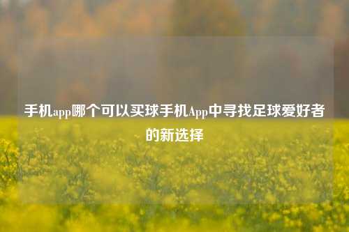 手机app哪个可以买球手机App中寻找足球爱好者的新选择